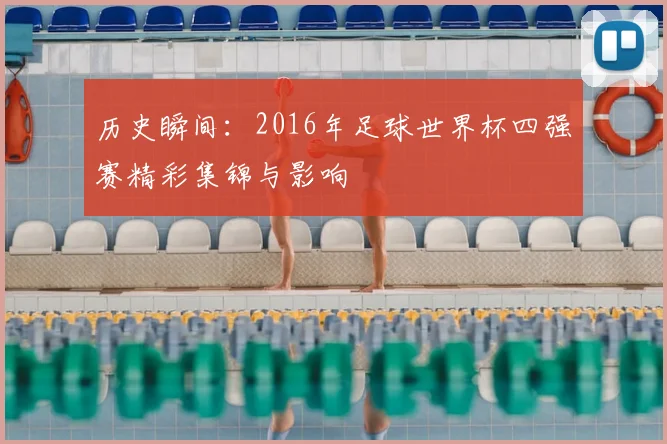 历史瞬间：2016年足球世界杯四强赛精彩集锦与影响