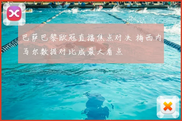 巴萨巴黎欧冠直播焦点对决 梅西内马尔数据对比成最大看点