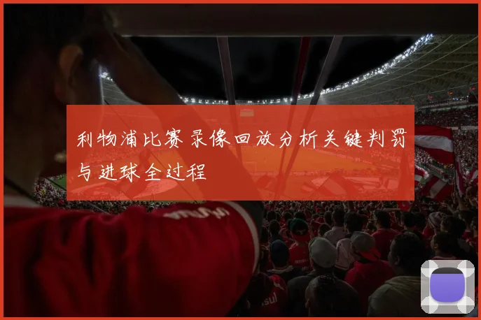 利物浦比赛录像回放分析关键判罚与进球全过程