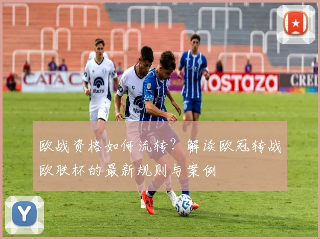 欧战资格如何流转？解读欧冠转战欧联杯的最新规则与案例